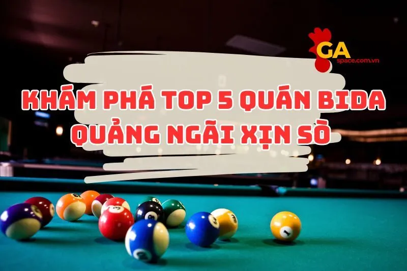 Khám Phá Quán Bida Quảng Ngãi Giá Xịn Sò 2025