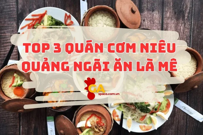 Top 3 quán cơm niêu Quảng Ngãi ăn là mê 2025