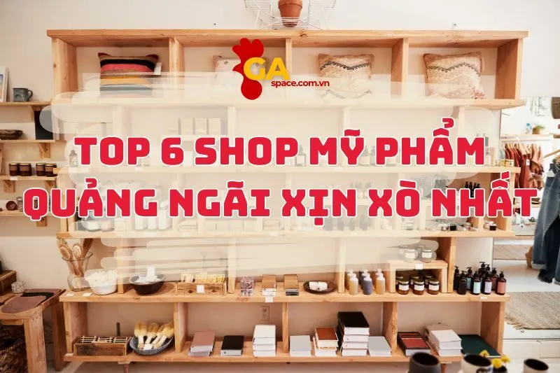 Khám Phá Top 6 Shop Mỹ Phẩm Quảng Ngãi Xịn Xò Nhất