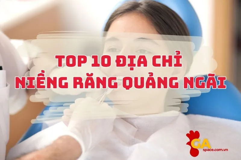 Niềng Răng Quảng Ngãi: Top 10 Địa Chỉ Uy Tín, Xịn Sò 2025