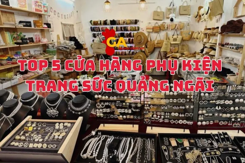 Top 5 Cửa Hàng Phụ Kiện Trang Sức Quảng Ngãi