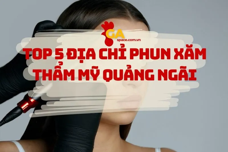 Top 5 Địa Chỉ Phun Xăm Thẩm Mỹ Quảng Ngãi Xịn Sò