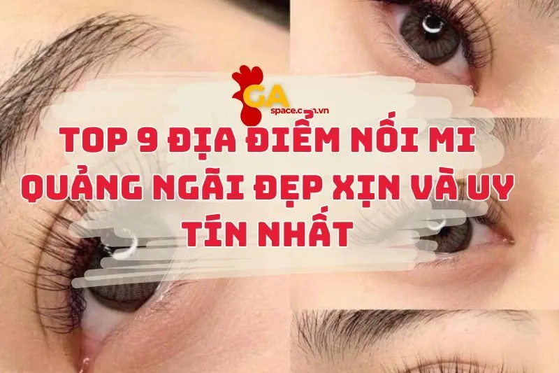 Top 9 Địa Điểm Nối Mi Quảng Ngãi Đẹp Xịn Và Uy Tín Nhất