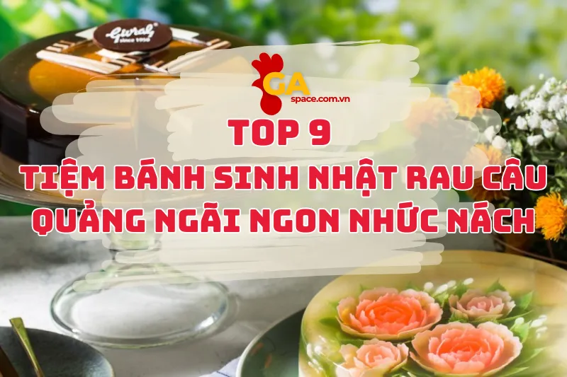 Top 9 Tiệm Bánh Sinh Nhật Rau Câu Quảng Ngãi Ngon Nhức Nách