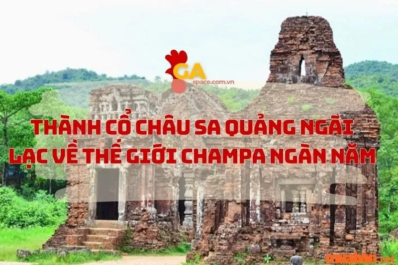 Thành cổ Châu Sa Quảng Ngãi lạc về thế giới CHAMPA ngàn