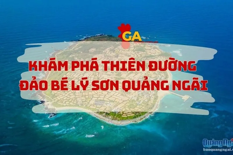 Khám Phá Đảo Bé Lý Sơn Quảng Ngãi - Chốn thiên đường trong xanh với những trải nghiệm mới mẻ