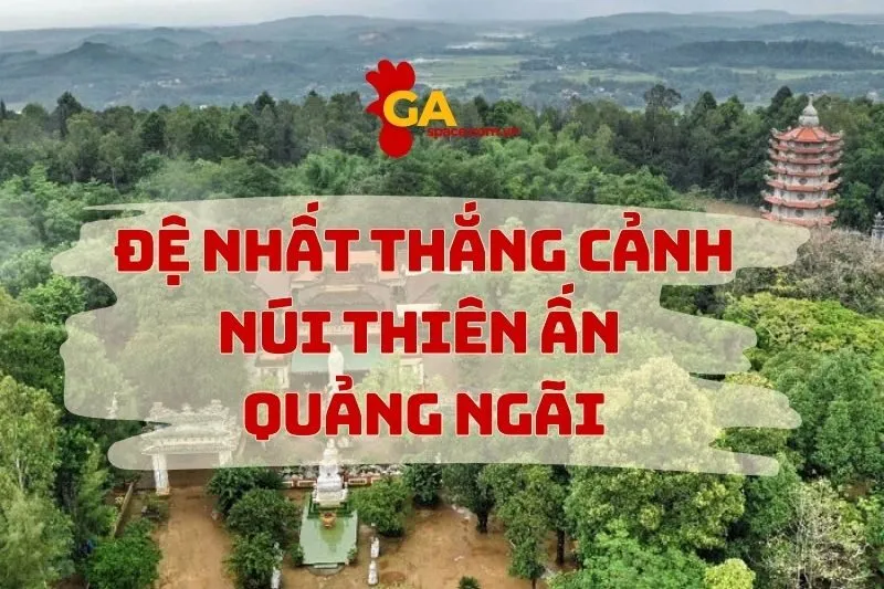 Khám phá Núi Thiên Ấn Quảng Ngãi với cảnh quan tuyệt đẹp, lịch sử huyền bí và giá trị tâm linh sâu sắc