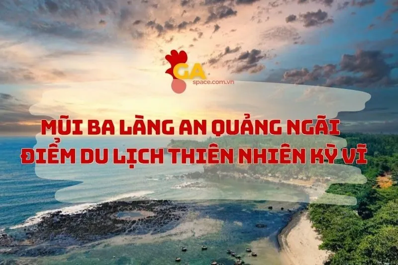 Mũi Ba Làng An Quảng Ngãi mũi đất kỳ vĩ tạc nên dáng hình đất Việt