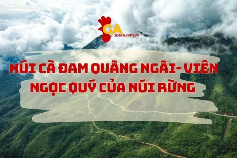 Núi Cà Đam Quảng Ngãi 2025 – Thắng Cảnh Tuyệt Diệu Của Thiên Nhiên Hùng Vĩ